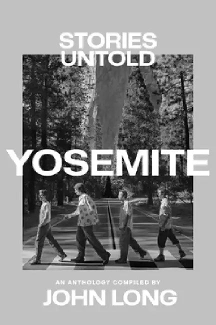Yosemite: Stories Untold by John Long