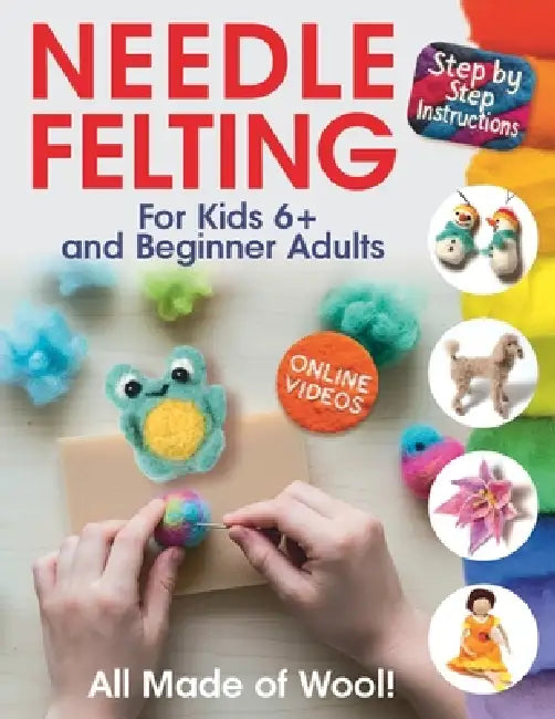 All Made of Wool! Needle Felting: Step-by-Step Instructions and Online Videos. For Kids 6+ and Beginner Adults by Margarita Sidorenko