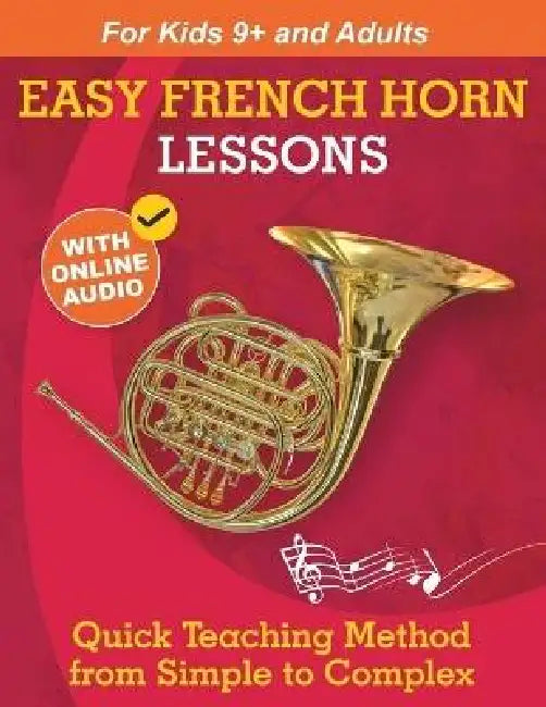 Easy French Horn Lessons for Beginners: Quick Teaching Method from Simple to Complex. Theory and Practice. With Online Audio & Accompaniment by Sergei Ankushev
