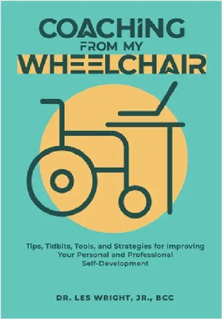 Coaching From My Wheelchair: Tips, Tidbits, Tools, and Strategies for Improving Your Personal and Professional Self-Development by Wright, Lester