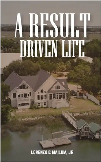 A Result Driven Life by C. Mailum, Lorenzo, Jr.