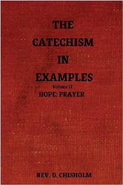 The Catechism in Examples Vol. II: Hope: Prayer by Chisholm