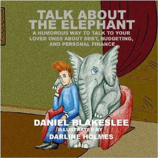 Talk About the Elephant: A Humorous Way to Talk to Your Loved Ones About Debt, Budgeting, and Personal Finance by Blakeslee, Daniel