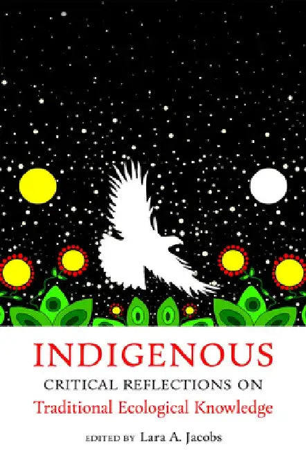 Indigenous Critical Reflections on Traditional Ecological Knowledge by Lara A. Jacobs