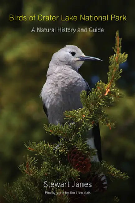 Birds of Crater Lake National Park: A Natural History and Guide by Stewart Janes, Jim Livaudais