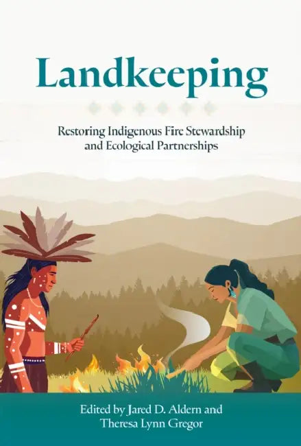 Landkeeping: Restoring Indigenous Fire Stewardship and Ecological Partnerships by Jared D. Aldern, Theresa Lynn Gregor
