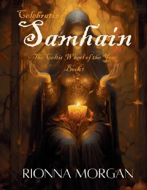 Celebrating Samhain: The Celtic Wheel of the Year - Book 1 by Rionna Morgan