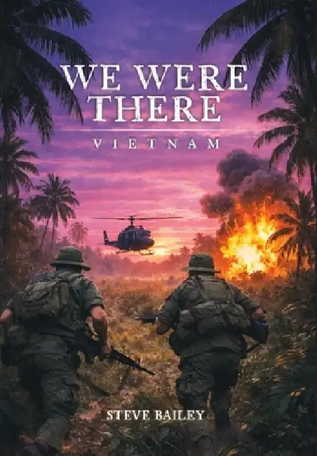 We Were There: Vietnam by Steve Bailey