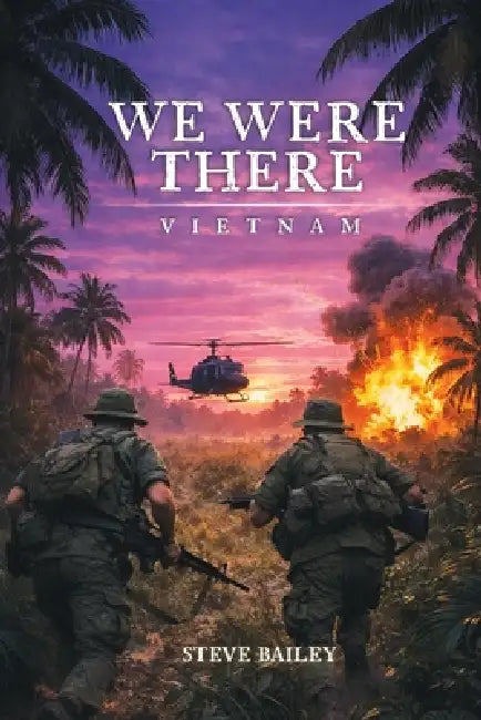 We Were There: Vietnam by Steve Bailey