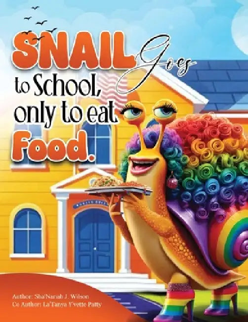 Snail Goes To School, Only To Eat Food by Sha'nariah Wilson, Latanya Yvette Patty