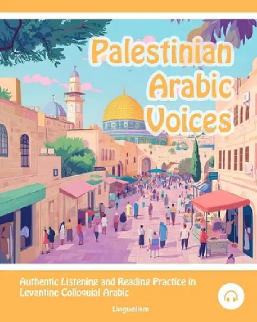 Palestinian Arabic Voices: Authentic Listening and Reading Practice in Levantine Colloquial Arabic by Matthew Aldrich