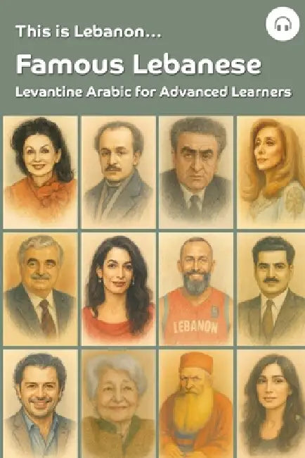 This is Lebanon... Famous Lebanese: Levantine Arabic for Advanced Learners by Sarah Khoury, Matthew Aldrich