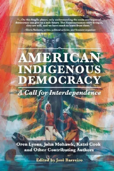 American Indigenous Democracy: A Call for Interdependence by Jose Barreiro, Oren Lyons, Katsi Cook