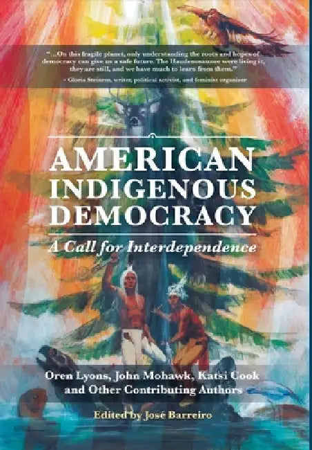 American Indigenous Democracy: A Call for Interdependence by Jose Barreiro, Oren Lyons, Katsi Cook