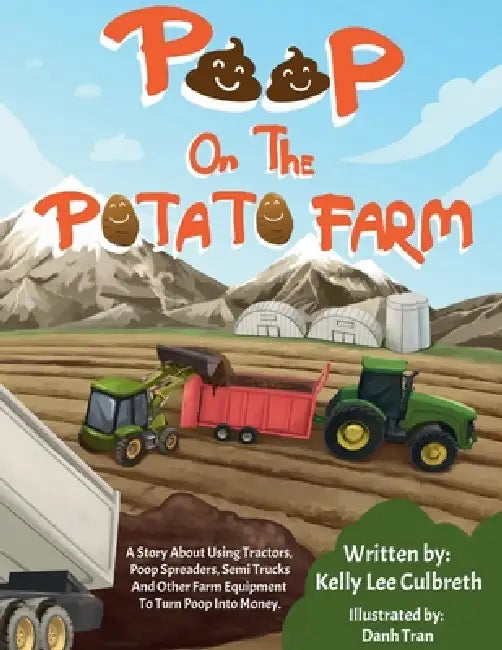 Poop on the Potato Farm: A Story About Using Tractors, Poop Spreaders, Semi Trucks, and Other Farm Equipment to Turn Poop into Money. by Kelly Lee Culbreth, Danh Tran