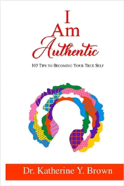 I Am Authentic by Brown, Katherine Y.