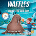 Waffles with Wally the Walrus by S. C. Luxmea