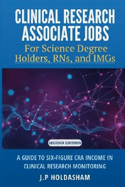 Clinical Research Associate Jobs for Life Science Degree Holders, RNs, and IMGs by J. P. Holdasham