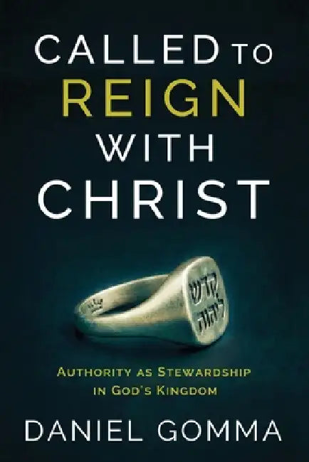 Called to Reign with Christ: Authority as Stewardship in God's Kingdom by Daniel Gomma