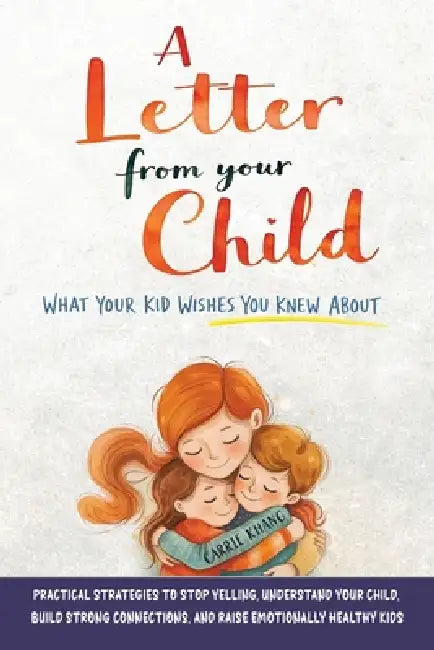A Letter from Your Child What Your Kid Wishes You Knew About by Carrie Khang
