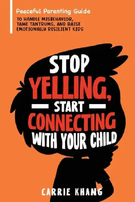 Stop Yelling, Start Connecting with Your Child by Carrie Khang