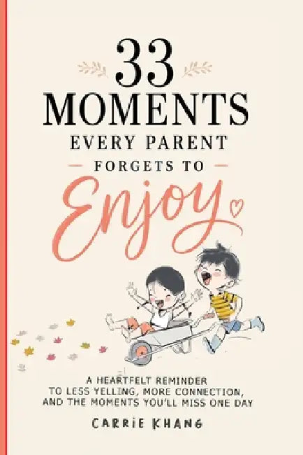 33 Moments Every Parent Forgets to Enjoy by Carrie Khang