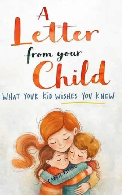 A Letter from Your Child What Your Kid Wishes You Knew About by Khang
