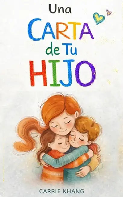 Una Carta de Tu Hijo: Lo Que Tu Hijo Quisiera Decirte by Khang