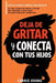 DEJA de gritar Y CONECTA con tus hijos by Carrie Khang