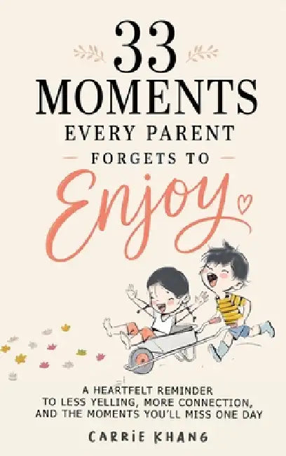 33 Moments Every Parent Forgets to Enjoy by Carrie Khang