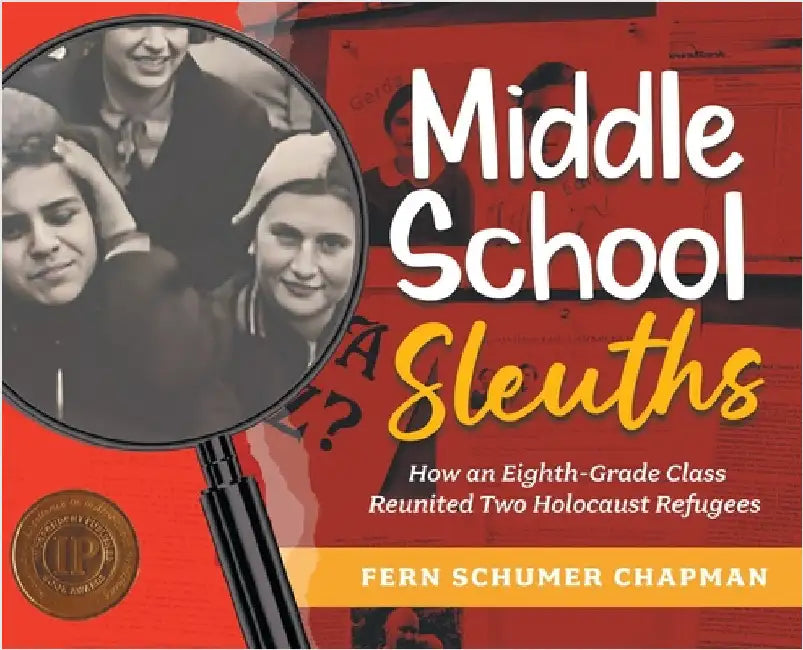 Middle School Sleuths: How an Eighth-Grade Class Reunited Two Holocaust Refugees by Schumer Chapman, Fern