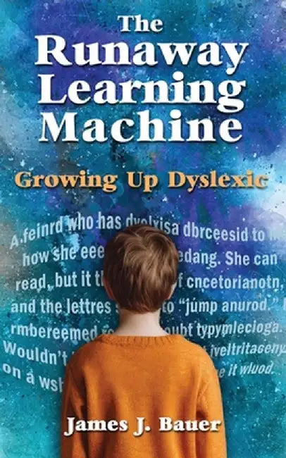 The Runaway Learning Machine: Growing Up Dyslexic by James J. Bauer