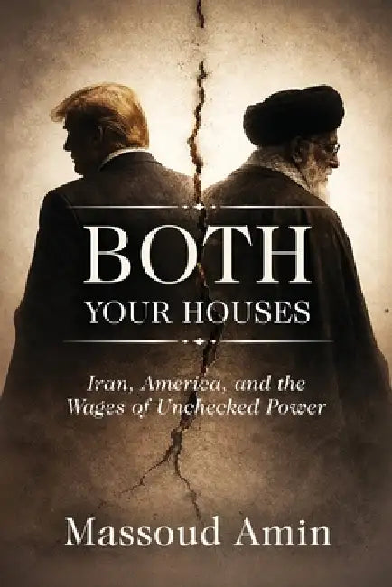Both Your Houses: Iran, America, and the Wages of Unchecked Power by Massoud Amin