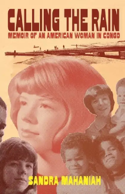 Calling the Rain: A Memoir of an American Woman in Congo by Sandra Mahaniah