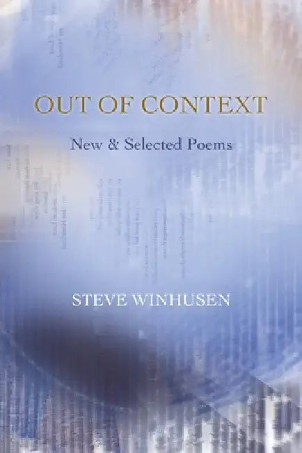 Out of Context: New & Selected Poems by Steve Winhusen