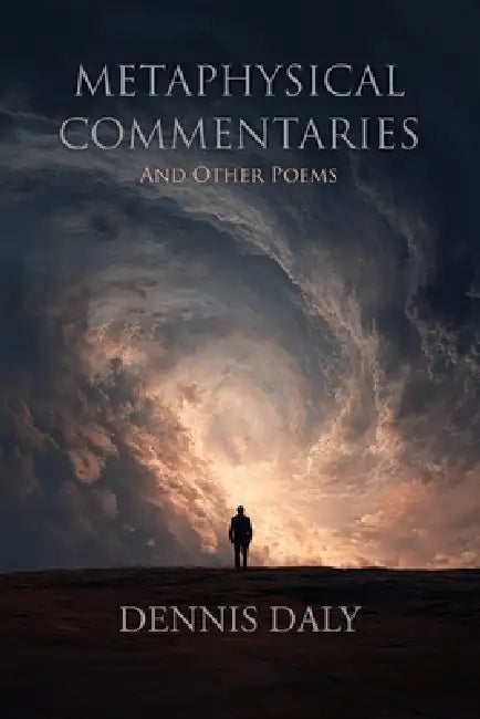 Metaphysical Commentaries & Other Poems by Dennis Daly