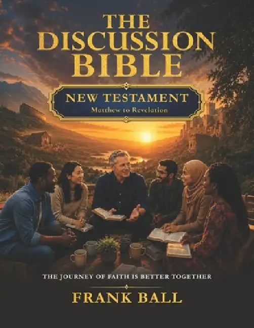 The Discussion Bible Book III: New Testament: Matthew to Revelation by Frank H. Ball