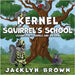 Kernel Squirrel's School by Brown, Jacklyn