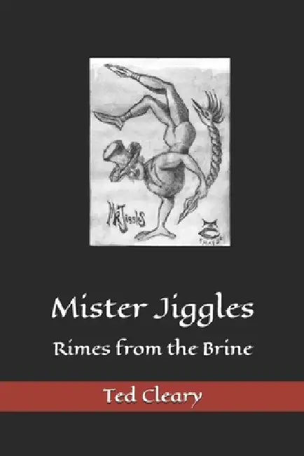 Mister Jiggles: Rimes from the Brine by Ted Cleary, Ted Cleary