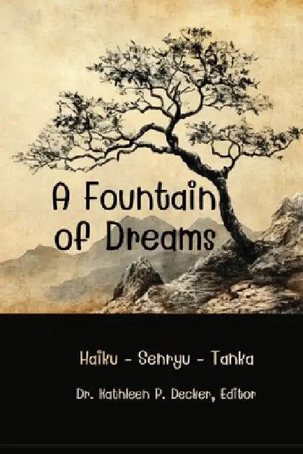 A Fountain of Dreams: Haiku - Tanka - Senryu - Shisan Renku Haiku by Decker, Kathleen P.