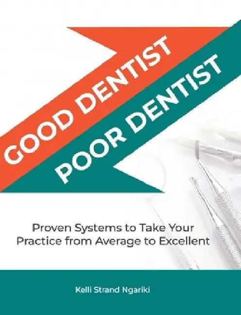 Good Dentist, Poor Dentist: Proven Systems to Take Your Practice from Average to Excellent by Kelli Strand Ngariki