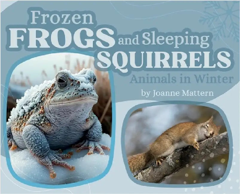 Frozen Frogs and Sleeping Squirrels: Animals in Winter by Mattern, Joanne
