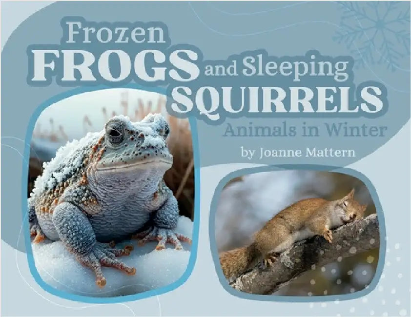 Frozen Frogs and Sleeping Squirrels: Animals in Winter by Mattern, Joanne