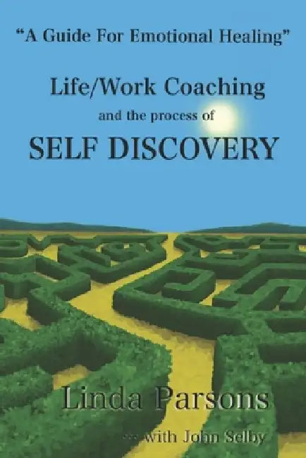Life/Work Coaching and the Process of Self Discovery: A Guide for Emotional Healing by John Selby