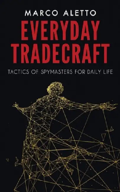 Everyday Tradecraft: Tactics of Spymasters for Daily Life by Aletto, Marco