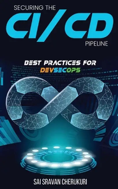 Securing the CI/CD Pipeline: Best Practices for DevSecOps by Sai Sravan Cherukuri