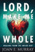 Lord Make Me Whole: Healing From The Inside Out by Joan E. Murray