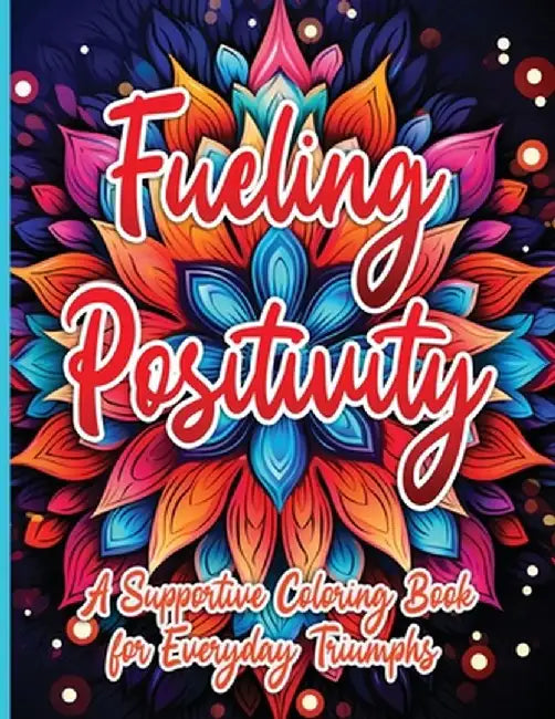 Fueling Positivity: A Supportive Coloring Book for Everyday Triumphs by Sureshot Books Publishing LLC