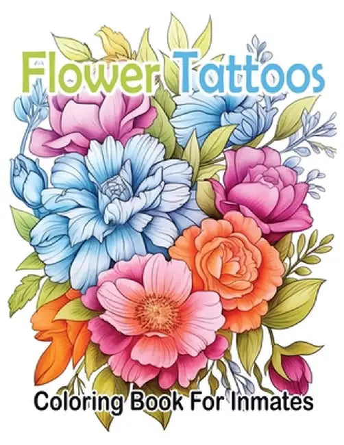 Flower Tattoos coloring book for Inmates by Sureshot Books Publishing LLC
