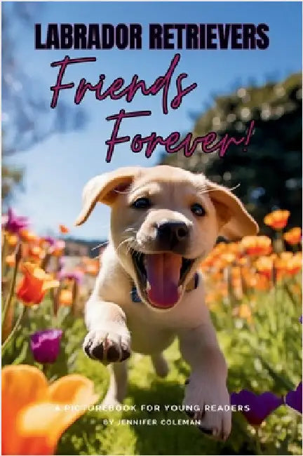 Labrador Retrievers Friends Forever: A Picturebook for Young Readers by Coleman, Jennifer
